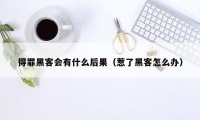 得罪黑客会有什么后果（惹了黑客怎么办）