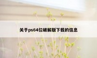 关于ps64位破解版下载的信息