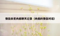 情侣亲密肉麻聊天记录（肉麻的情侣对话）