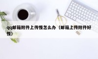 qq邮箱附件上传慢怎么办（邮箱上传附件好慢）