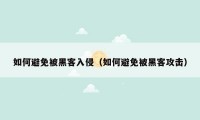 如何避免被黑客入侵(如何避免被黑客攻击)