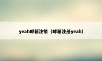 yeah邮箱注销（邮箱注册yeah）