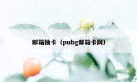 邮箱抽卡(pubg邮箱卡网)