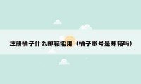 注册橘子什么邮箱能用(橘子账号是邮箱吗)