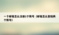 一个邮箱怎么注册2个账号（邮箱怎么登陆两个账号）