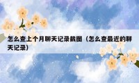 怎么查上个月聊天记录截图（怎么查最近的聊天记录）