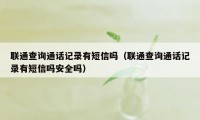 联通查询通话记录有短信吗（联通查询通话记录有短信吗安全吗）