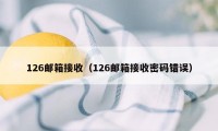 126邮箱接收（126邮箱接收密码错误）