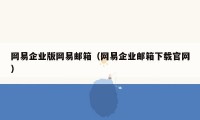 网易企业版网易邮箱（网易企业邮箱下载官网）