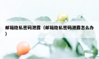 邮箱隐私密码泄露（邮箱隐私密码泄露怎么办）