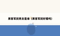 黑客军团男主是谁（黑客军团好看吗）