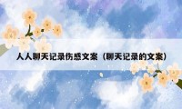 人人聊天记录伤感文案（聊天记录的文案）