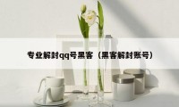 专业解封qq号黑客(黑客解封账号)