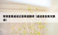 帮我查看通话记录英语翻译（通话录音英文翻译）