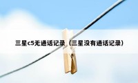 三星c5无通话记录（三星没有通话记录）