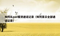 如何从pad看到通话记录（如何显示全部通话记录）