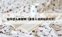 如何进入黑客网（黑客入侵网站的方式）