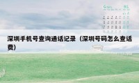 深圳手机号查询通话记录（深圳号码怎么查话费）