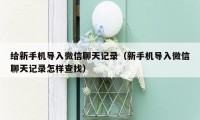 给新手机导入微信聊天记录(新手机导入微信聊天记录怎样查找)