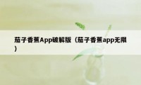茄子香蕉App破解版（茄子香蕉app无限）