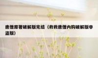 唐僧原著破解版完结（救救唐僧内购破解版非盗版）