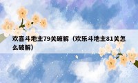 欢喜斗地主79关破解（欢乐斗地主81关怎么破解）
