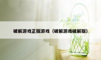 破解游戏正版游戏（破解游戏破解版）