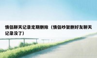 情侣聊天记录定期删除(情侣吵架删好友聊天记录没了)