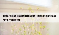 邮箱打开的压缩文件在哪里（邮箱打开的压缩文件在哪里找）