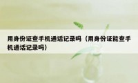 用身份证查手机通话记录吗（用身份证能查手机通话记录吗）