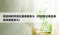 派出所的开房记录保留多久（开的房记录在派出所保留多久）