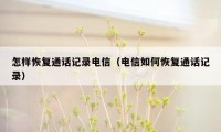 怎样恢复通话记录电信（电信如何恢复通话记录）