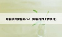 邮箱插件保存到cad（邮箱拖拽上传插件）