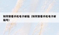 如何察看手机电子邮箱（如何察看手机电子邮箱号）
