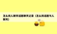 怎么找人聊天话题聊天记录（怎么找话题与人聊天）