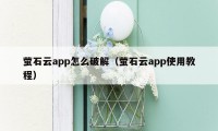萤石云app怎么破解（萤石云app使用教程）