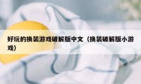 好玩的换装游戏破解版中文（换装破解版小游戏）