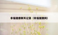 幸福健康聊天记录（幸福健康网）