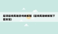 超清超级英雄游戏破解版（超级英雄破解版下载安装）