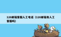 126邮箱客服人工电话（126邮箱有人工客服吗）