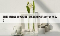 调侃唱歌差聊天记录（唱歌聊天的软件叫什么）