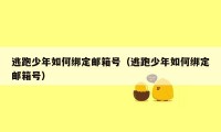 逃跑少年如何绑定邮箱号(逃跑少年如何绑定邮箱号)