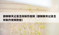 群聊聊天记录怎样制作视频（群聊聊天记录怎样制作视频教程）