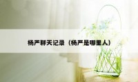杨严聊天记录(杨严是哪里人)