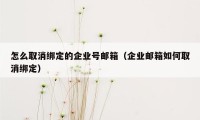 怎么取消绑定的企业号邮箱（企业邮箱如何取消绑定）