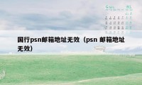 国行psn邮箱地址无效（psn 邮箱地址无效）