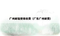 广州邮箱使用收费（广东广州邮费）