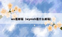 wo是邮箱(wymzh是什么邮箱)