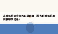 去腾讯总部查聊天记录破案（警方向腾讯总部调取聊天记录）