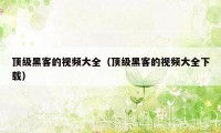 顶级黑客的视频大全（顶级黑客的视频大全下载）